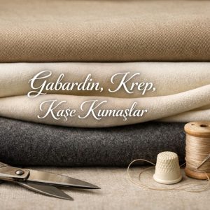 Gabardin,Krep,Kaşe Kumaşlar