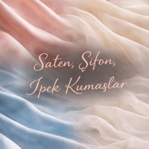 Saten, Şifon, İpek Kumaşlar